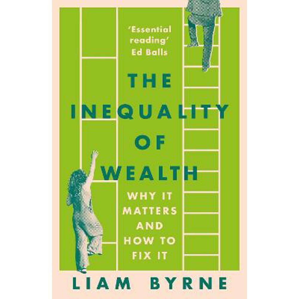 The Inequality of Wealth: Why it Matters and How to Fix it (Paperback) - Liam Byrne